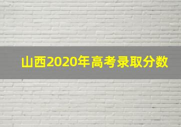 山西2020年高考录取分数