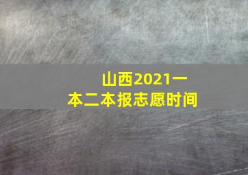 山西2021一本二本报志愿时间