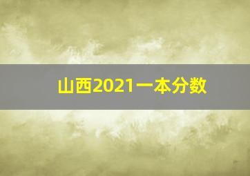 山西2021一本分数