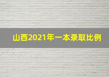 山西2021年一本录取比例