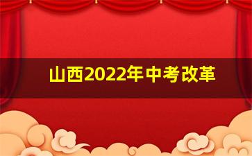 山西2022年中考改革