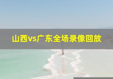 山西vs广东全场录像回放