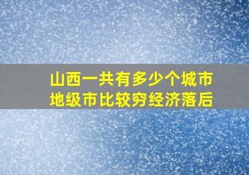 山西一共有多少个城市地级市比较穷经济落后