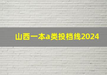 山西一本a类投档线2024