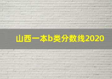 山西一本b类分数线2020