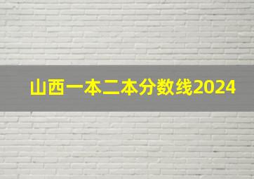 山西一本二本分数线2024