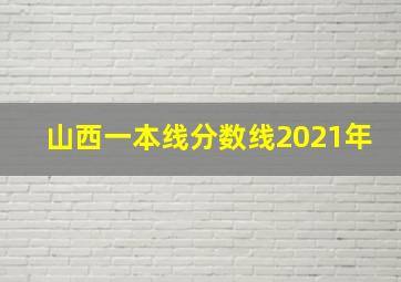 山西一本线分数线2021年