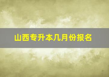 山西专升本几月份报名