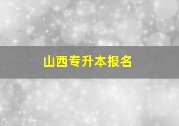 山西专升本报名