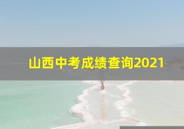 山西中考成绩查询2021