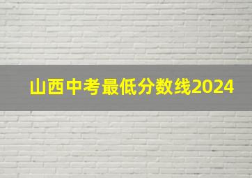 山西中考最低分数线2024