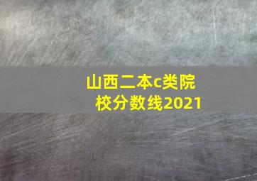 山西二本c类院校分数线2021