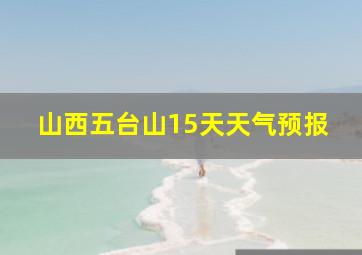 山西五台山15天天气预报