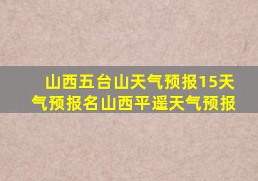 山西五台山天气预报15天气预报名山西平遥天气预报