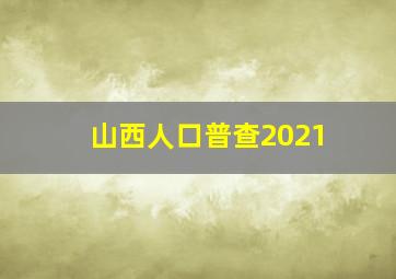 山西人口普查2021