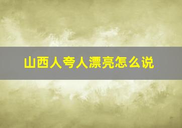 山西人夸人漂亮怎么说