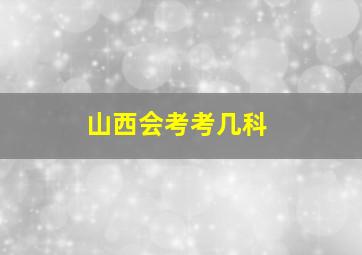 山西会考考几科