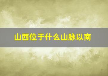 山西位于什么山脉以南