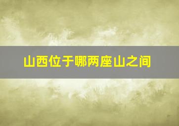 山西位于哪两座山之间