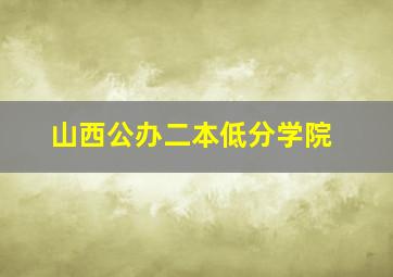 山西公办二本低分学院