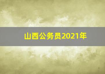 山西公务员2021年