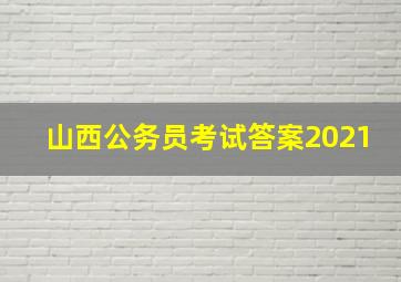 山西公务员考试答案2021