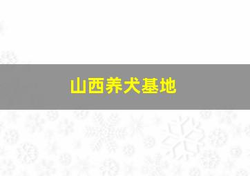 山西养犬基地