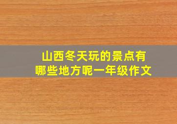 山西冬天玩的景点有哪些地方呢一年级作文