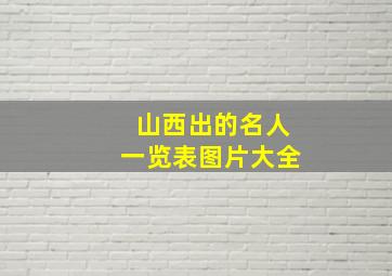 山西出的名人一览表图片大全