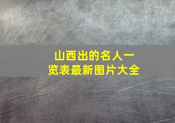 山西出的名人一览表最新图片大全