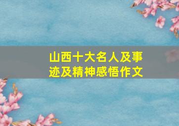 山西十大名人及事迹及精神感悟作文