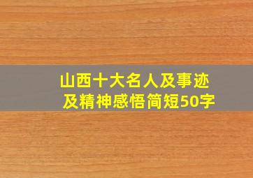 山西十大名人及事迹及精神感悟简短50字