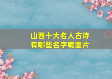 山西十大名人古诗有哪些名字呢图片