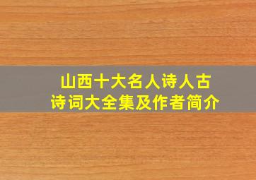 山西十大名人诗人古诗词大全集及作者简介