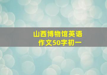 山西博物馆英语作文50字初一