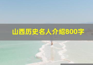 山西历史名人介绍800字