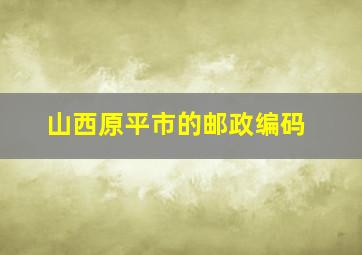 山西原平市的邮政编码