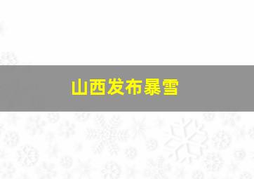 山西发布暴雪