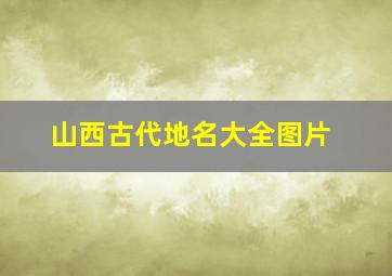 山西古代地名大全图片