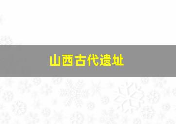 山西古代遗址