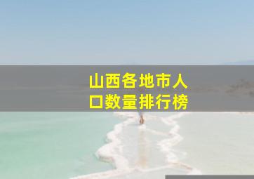 山西各地市人口数量排行榜