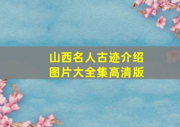 山西名人古迹介绍图片大全集高清版