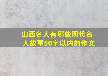 山西名人有哪些现代名人故事50字以内的作文