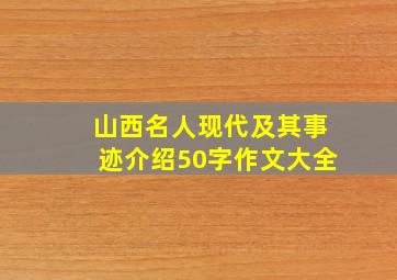 山西名人现代及其事迹介绍50字作文大全