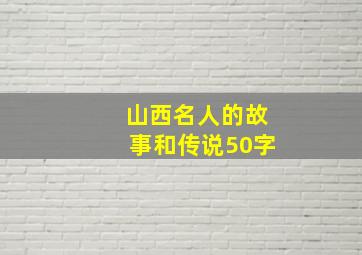 山西名人的故事和传说50字