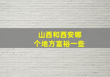 山西和西安哪个地方富裕一些