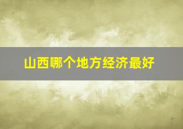 山西哪个地方经济最好