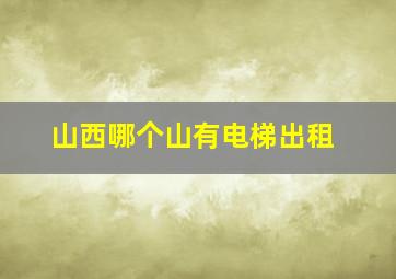 山西哪个山有电梯出租