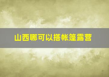 山西哪可以搭帐篷露营