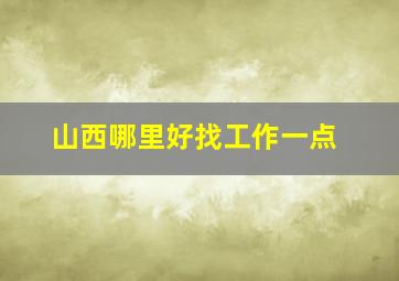 山西哪里好找工作一点